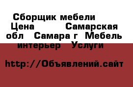 Сборщик мебели .   › Цена ­ 500 - Самарская обл., Самара г. Мебель, интерьер » Услуги   